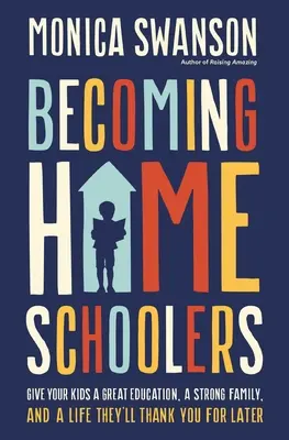 Homeschooler werden: Geben Sie Ihren Kindern eine großartige Ausbildung, eine starke Familie und ein Leben, für das sie Ihnen später danken werden - Becoming Homeschoolers: Give Your Kids a Great Education, a Strong Family, and a Life They'll Thank You for Later