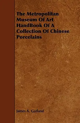 Das Metropolitan Museum of Art Handbuch einer Sammlung chinesischer Porzellane - The Metropolitan Museum Of Art HandBook Of A Collection Of Chinese Porcelains