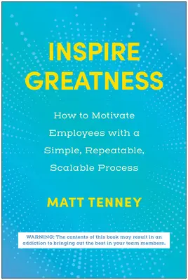 Großartigkeit inspirieren: Wie man Mitarbeiter mit einem einfachen, wiederholbaren und skalierbaren Prozess motiviert - Inspire Greatness: How to Motivate Employees with a Simple, Repeatable, Scalable Process