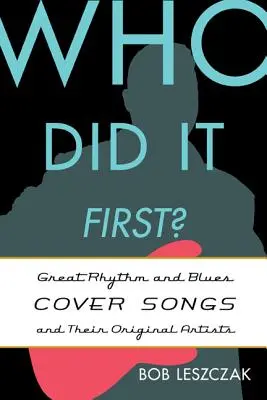 Wer hat's zuerst gemacht? Große Rhythm and Blues-Coversongs und ihre Originalinterpreten - Who Did It First?: Great Rhythm and Blues Cover Songs and Their Original Artists