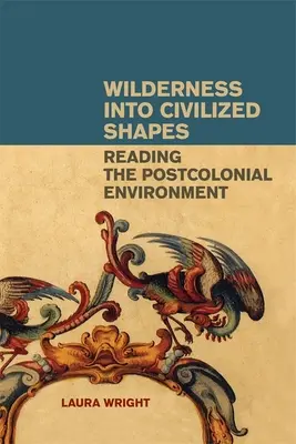 Wildnis in zivilisierte Formen: Die Lektüre der postkolonialen Umwelt - Wilderness Into Civilized Shapes: Reading the Postcolonial Environment