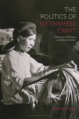 Die Politik des vietnamesischen Handwerks: Amerikanische Diplomatie und Domestizierung - The Politics of Vietnamese Craft: American Diplomacy and Domestication