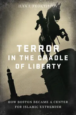 Terror in der Wiege der Freiheit: Wie Boston zu einem Zentrum des islamischen Extremismus wurde - Terror in the Cradle of Liberty: How Boston Became a Center for Islamic Extremism