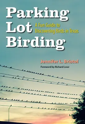 Parking Lot Birding, 60: Eine unterhaltsame Anleitung zum Entdecken von Vögeln in Texas - Parking Lot Birding, 60: A Fun Guide to Discovering Birds in Texas