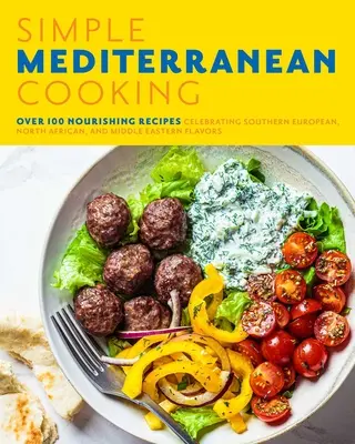 Einfach mediterran kochen: Über 100 nahrhafte Rezepte, die die Aromen Südeuropas, Nordafrikas und des Nahen Ostens zelebrieren - Simple Mediterranean Cooking: Over 100 Nourishing Recipes Celebrating Southern European, North African, and Middle Eastern Flavors