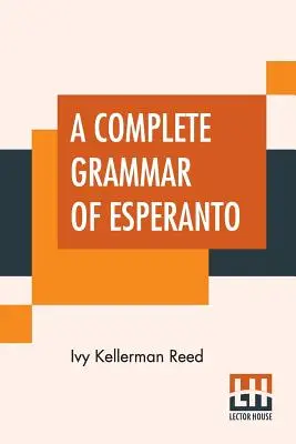 Eine vollständige Grammatik des Esperanto: The International Language With Graded Exercises For Reading And Translation Together With Full Vocabularies - A Complete Grammar Of Esperanto: The International Language With Graded Exercises For Reading And Translation Together With Full Vocabularies