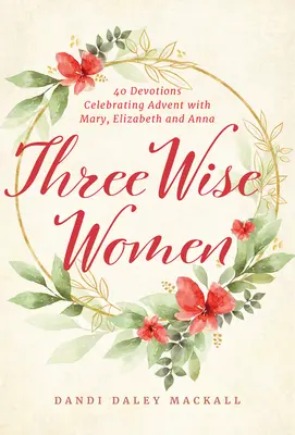 Drei weise Frauen: 40 Andachten zum Advent mit Maria, Elisabeth und Anna - Three Wise Women: 40 Devotions Celebrating Advent with Mary, Elizabeth, and Anna