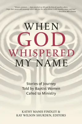 Als Gott meinen Namen flüsterte: Reisegeschichten von Baptistinnen, die zum Dienst berufen wurden - When God Whispered My Name: Stories of Journey Told by Baptist Women Called to Ministry