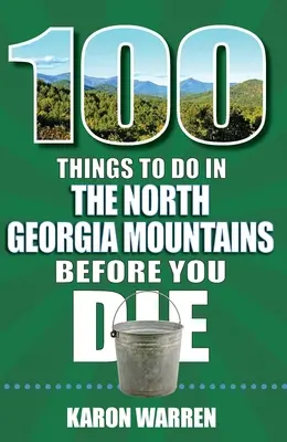 100 Dinge, die man in den Bergen Nordgeorgias tun sollte, bevor man stirbt - 100 Things to Do in the North Georgia Mountains Before You Die