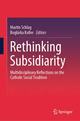 Subsidiarität neu denken: Multidisziplinäre Überlegungen zur katholischen Sozialtradition - Rethinking Subsidiarity: Multidisciplinary Reflections on the Catholic Social Tradition