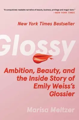 Glänzend: Ehrgeiz, Schönheit und die innere Geschichte von Emily Weiss' Glossier - Glossy: Ambition, Beauty, and the Inside Story of Emily Weiss's Glossier