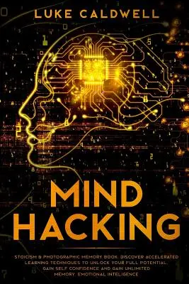 Mind Hacking: Stoizismus und fotografisches Gedächtnis Buch. Entdecken Sie Techniken des beschleunigten Lernens, um Ihr volles Potenzial freizusetzen. Gewinnen Sie Selbstvertrauen - Mind Hacking: Stoicism & Photographic Memory book. Discover Accelerated Learning Techniques to Unlock your Full Potential. Gain Self