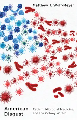 Amerikanischer Ekel: Rassismus, mikrobielle Medizin und die Kolonie im Inneren - American Disgust: Racism, Microbial Medicine, and the Colony Within