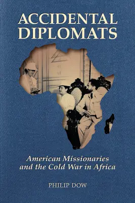 Unbeabsichtigte Diplomaten: Amerikanische Missionare und der Kalte Krieg in Afrika - Accidental Diplomats: American Missionaries and the Cold War in Africa