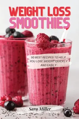 Smoothies zum Abnehmen: Die 50 besten Rezepte, um schnell und einfach Gewicht zu verlieren - Weight Loss Smoothies: 50 Best Recipes to Help You Lose Weight Quickly and Easily
