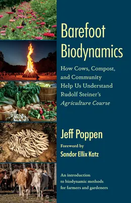 Biodynamik mit bloßen Füßen: Wie Kühe, Kompost und Gemeinschaft uns helfen, Rudolf Steiners Landwirtschaftskurs zu verstehen - Barefoot Biodynamics: How Cows, Compost, and Community Help Us Understand Rudolf Steiner's Agriculture Course