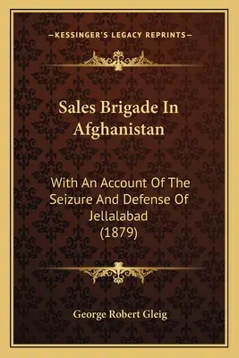 Sales Brigade in Afghanistan: Mit einem Bericht über die Eroberung und Verteidigung von Jellalabad - Sales Brigade In Afghanistan: With An Account Of The Seizure And Defense Of Jellalabad