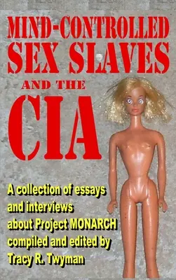 Bewusstseinskontrollierte Sexsklaven und die CIA: Eine Sammlung von Essays und Interviews über das Projekt MONARCH - Mind-Controlled Sex Slaves and the CIA: A Collection of Essays and Interviews About Project MONARCH