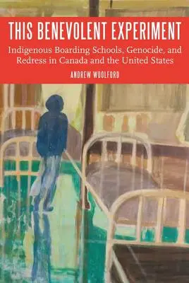 Dieses wohlwollende Experiment: Internate für Eingeborene, Völkermord und Wiedergutmachung in Kanada und den Vereinigten Staaten - This Benevolent Experiment: Indigenous Boarding Schools, Genocide, and Redress in Canada and the United States