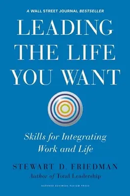 Führen Sie das Leben, das Sie wollen: Fähigkeiten zur Integration von Arbeit und Leben - Leading the Life You Want: Skills for Integrating Work and Life