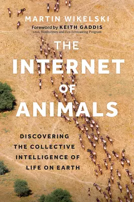 Das Internet der Tiere: Die Entdeckung der kollektiven Intelligenz des Lebens auf der Erde - The Internet of Animals: Discovering the Collective Intelligence of Life on Earth