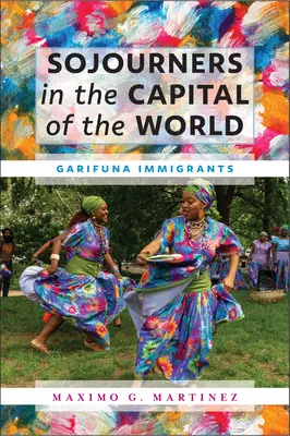 Gastarbeiter in der Hauptstadt der Welt: Garifuna-Immigranten - Sojourners in the Capital of the World: Garifuna Immigrants