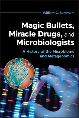 Zauberkugeln, Wunderdrogen und Mikrobiologen: Eine Geschichte des Mikrobioms und der Metagenomik - Magic Bullets, Miracle Drugs, and Microbiologists: A History of the Microbiome and Metagenomics