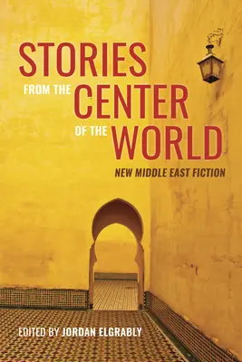 Geschichten aus dem Zentrum der Welt: Neue Belletristik aus dem Nahen Osten - Stories from the Center of the World: New Middle East Fiction