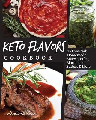 Keto Flavors Kochbuch: Low Carb Hausgemachte Saucen, Rubs, Marinaden, Butters & mehr - Keto Flavors Cookbook: Low Carb Homemade Sauces, Rubs, Marinades, Butters & More