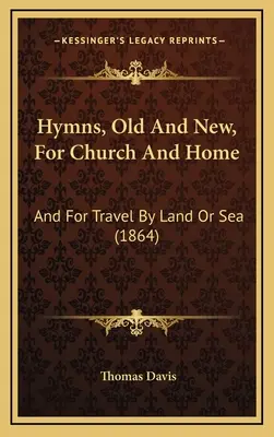 Hymnen, alt und neu, für Kirche und Haus: Und für Reisen zu Lande und zur See - Hymns, Old And New, For Church And Home: And For Travel By Land Or Sea