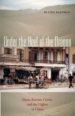 Unter der Ferse des Drachen: Islam, Rassismus, Kriminalität und die Uiguren in China Band 7 - Under the Heel of the Dragon: Islam, Racism, Crime, and the Uighur in China Volume 7