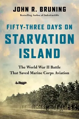 Dreiundfünfzig Tage auf der Insel des Hungers: Die Schlacht im Zweiten Weltkrieg, die die Marine Corps Aviation rettete - Fifty-Three Days on Starvation Island: The World War II Battle That Saved Marine Corps Aviation