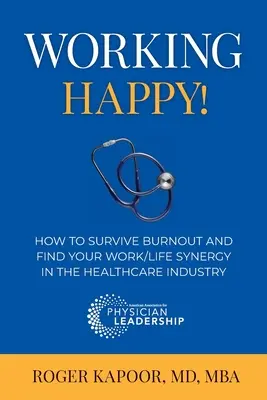 Glücklich arbeiten! Wie Sie Burnout überleben und Ihre Arbeits-/Lebenssynergie in der Gesundheitsbranche finden - Working Happy! How to Survive Burnout and Find Your Work/Life Synergy in the Healthcare Industry