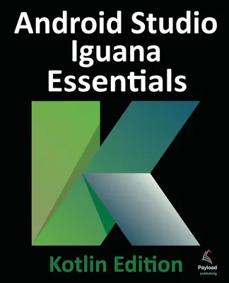 Android Studio Iguana Essentials - Kotlin-Ausgabe - Android Studio Iguana Essentials - Kotlin Edition