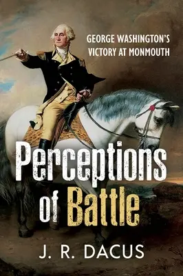 Wahrnehmungen der Schlacht: George Washingtons Sieg bei Monmouth - Perceptions of Battle: George Washington's Victory at Monmouth