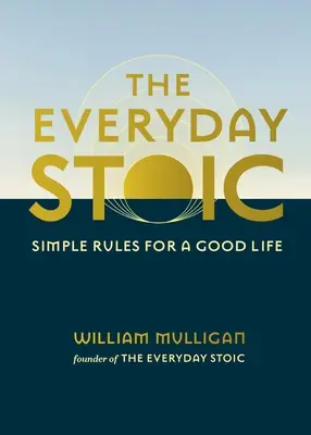 Der alltägliche Stoiker: Einfache Regeln für ein gutes Leben - The Everyday Stoic: Simple Rules for a Good Life
