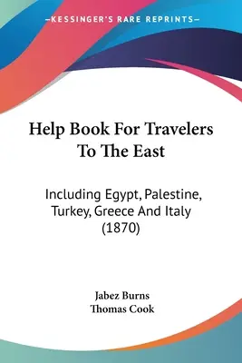 Hilfsbuch für Reisende in den Osten: Einschließlich Ägypten, Palästina, Türkei, Griechenland und Italien - Help Book For Travelers To The East: Including Egypt, Palestine, Turkey, Greece And Italy