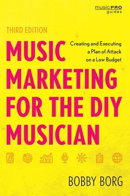 Musikmarketing für den DIY-Musiker: Erstellen und Ausführen eines Angriffsplans mit geringem Budget, Dritte Auflage - Music Marketing for the DIY Musician: Creating and Executing a Plan of Attack on a Low Budget, Third Edition