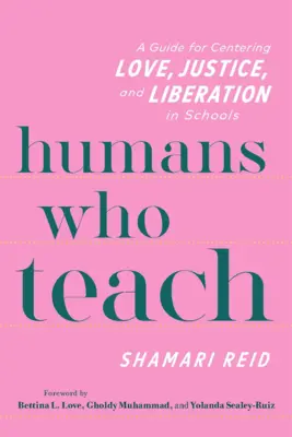 Menschen, die lehren: Ein Leitfaden zur Zentrierung von Liebe, Gerechtigkeit und Befreiung in Schulen - Humans Who Teach: A Guide for Centering Love, Justice, and Liberation in Schools