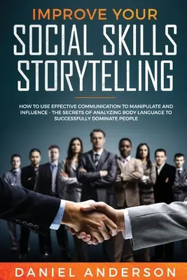 Verbessern Sie Ihre sozialen Fähigkeiten und das Erzählen von Geschichten: Effektive Kommunikation zum Manipulieren und Beeinflussen - Die Geheimnisse der Analyse der Körpersprache t - Improve Your Social Skills and Storytelling: How to Use Effective Communication to Manipulate and Influence - The Secrets of Analyzing Body Language t