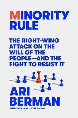 Die Herrschaft der Minderheit: Der Angriff der Rechten auf den Volkswillen - und der Kampf, sich dagegen zu wehren - Minority Rule: The Right-Wing Attack on the Will of the People--And the Fight to Resist It