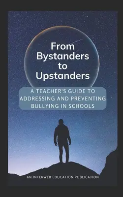 Von Zuschauern zu Aufklärern: Ein Leitfaden für Lehrer zum Umgang mit und zur Verhinderung von Mobbing in Schulen - From Bystanders to Upstanders: A Teacher's Guide to Addressing and Preventing Bullying in Schools