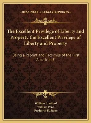 The Excellent Privilege of Liberty and Property the Excellent Privilege of Liberty and Property: Ein Nachdruck und Faksimile des ersten amerikanischen E - The Excellent Privilege of Liberty and Property the Excellent Privilege of Liberty and Property: Being a Reprint and Facsimile of the First American E