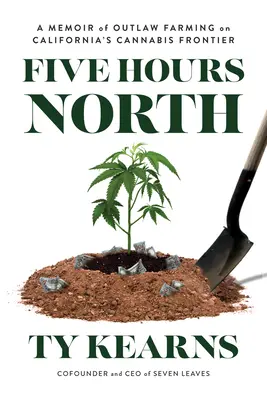 Fünf Stunden nach Norden: Erinnerungen an den illegalen Anbau von Cannabis an der Grenze zu Kalifornien - Five Hours North: A Memoir of Outlaw Farming on California's Cannabis Frontier