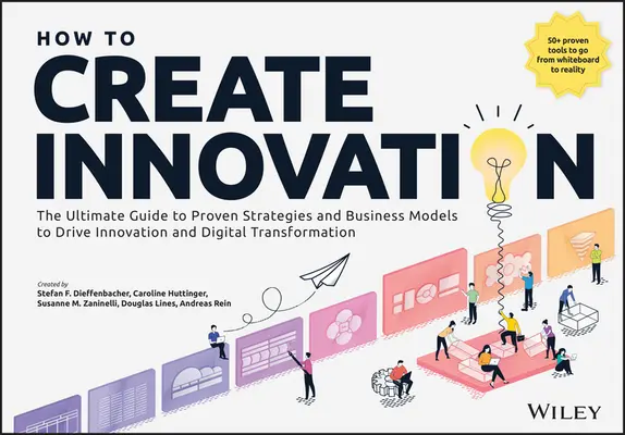 Wie man Innovationen schafft: Der ultimative Leitfaden für bewährte Strategien und Geschäftsmodelle zur Förderung von Innovation und digitaler Transformation - How to Create Innovation: The Ultimate Guide to Proven Strategies and Business Models to Drive Innovation and Digital Transformation