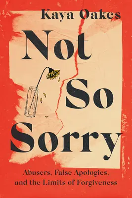 Es tut mir nicht so leid: Missbrauchstäter, falsche Entschuldigungen und die Grenzen der Vergebung - Not So Sorry: Abusers, False Apologies, and the Limits of Forgiveness