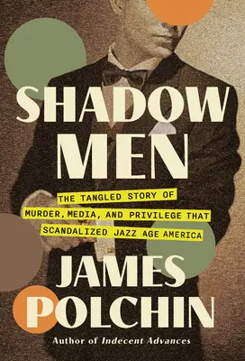 Schattenmänner: Die verworrene Geschichte von Mord, Medien und Privilegien, die das Amerika des Jazz-Zeitalters skandalisierte - Shadow Men: The Tangled Story of Murder, Media, and Privilege That Scandalized Jazz Age America