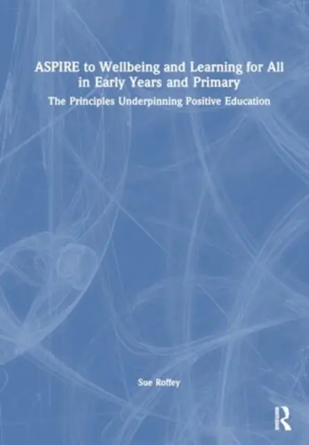 Das Streben nach Wohlbefinden und Lernen für alle im Vorschul- und Grundschulalter: Die Grundsätze der positiven Erziehung - Aspire to Wellbeing and Learning for All in Early Years and Primary: The Principles Underpinning Positive Education