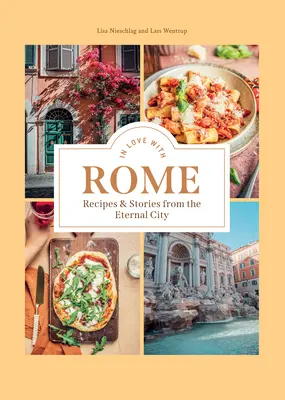 Verliebt in Rom: Rezepte und Geschichten aus der Ewigen Stadt - In Love with Rome: Recipes and Stories from the Eternal City