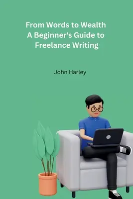 Vom Wort zum Reichtum - Ein Leitfaden für Anfänger im freiberuflichen Schreiben - From Words to Wealth A Beginner's Guide to Freelance Writing